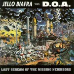 Biafra, Jello with D.O.A.: Last Scream Of The Missing Neighbours (1989) Biafra, Jello with D.O.A.: Last Scream Of The Missing Neighbours (1989)